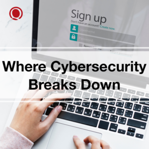 Where Cybersecurity Breaks Down