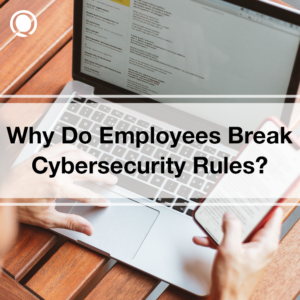 Employees Break Cybersecurity Rules